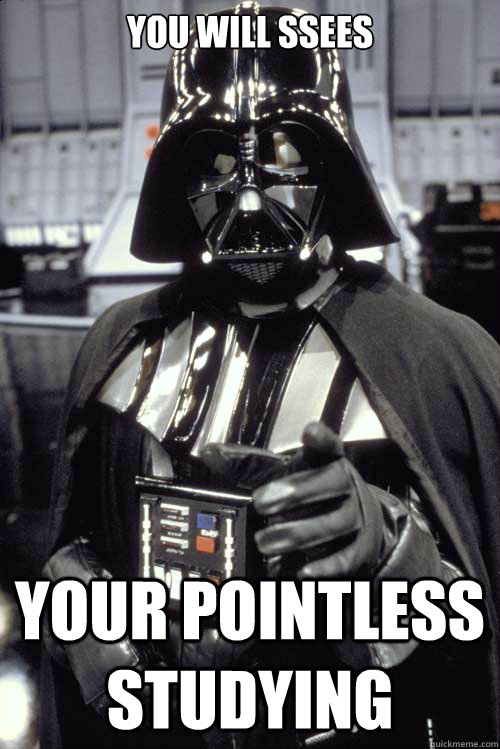 You will SSEES your pointless studying - You will SSEES your pointless studying  Scumbag Darth Vader