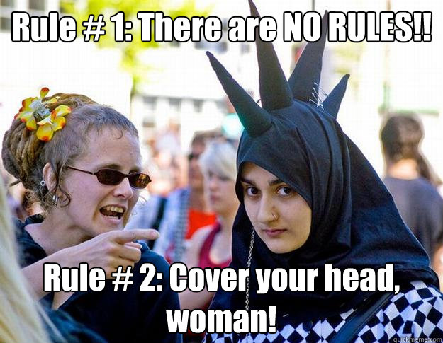 Rule # 1: There are NO RULES!! Rule # 2: Cover your head, woman!  Cognitive Dissonance Muslimah