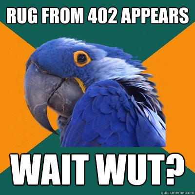 Rug from 402 appears wait wut? - Rug from 402 appears wait wut?  Paranoid Parrot