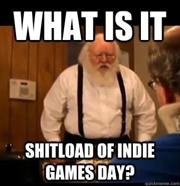 WHAT IS IT SHITLOAD OF INDIE GAMES DAY?  
