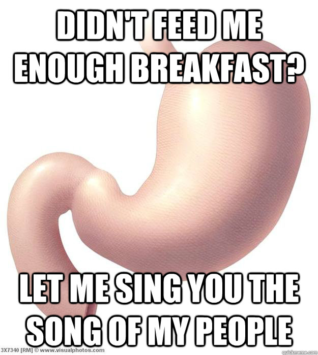 Didn't feed me enough breakfast? let me sing you the song of my people - Didn't feed me enough breakfast? let me sing you the song of my people  Misc