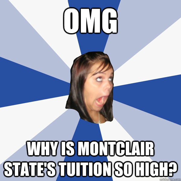 OMG  Why is Montclair State's Tuition so high?  Annoying Facebook Girl