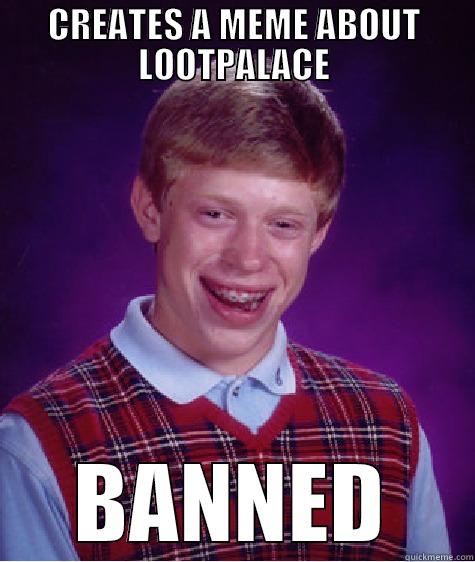 CREATES A MEME ABOUT LOOTPALACE BANNED Bad Luck Brian