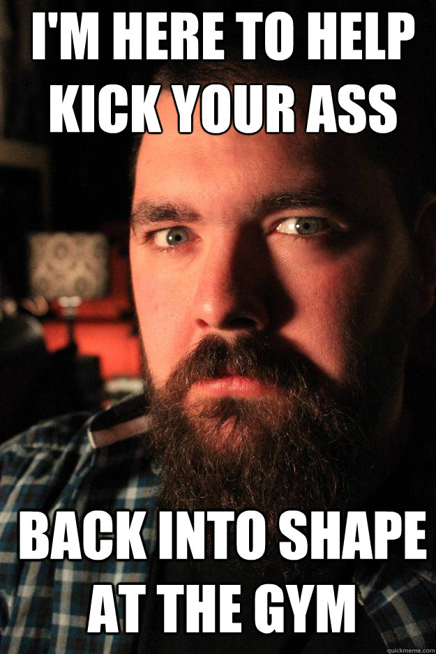 I'm here to help 
kick your ass back into shape at the gym  Dating Site Murderer