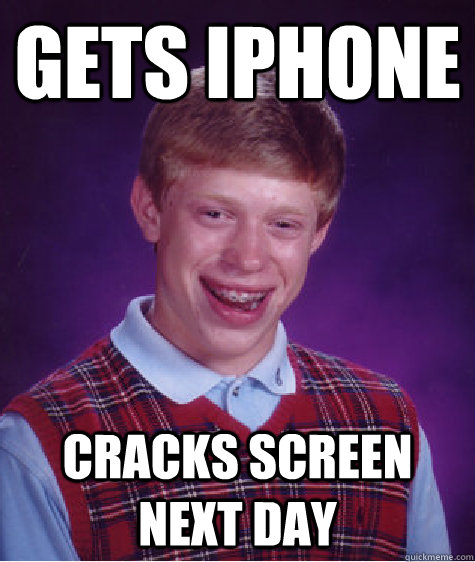 gets iphone cracks screen next day   Bad Luck Brian