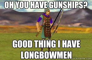 oh you have gunships? good thing I have longbowmen - oh you have gunships? good thing I have longbowmen  the bane of all my civ4 games