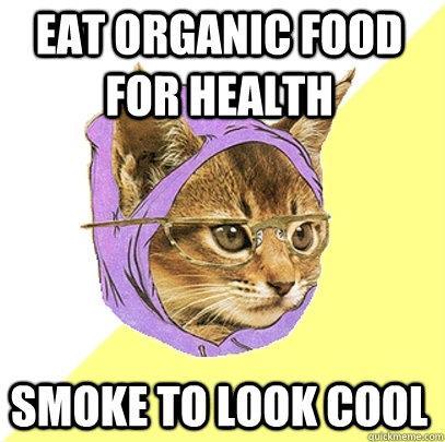 eat organic food for health smoke to look cool - eat organic food for health smoke to look cool  Hipster Kitty