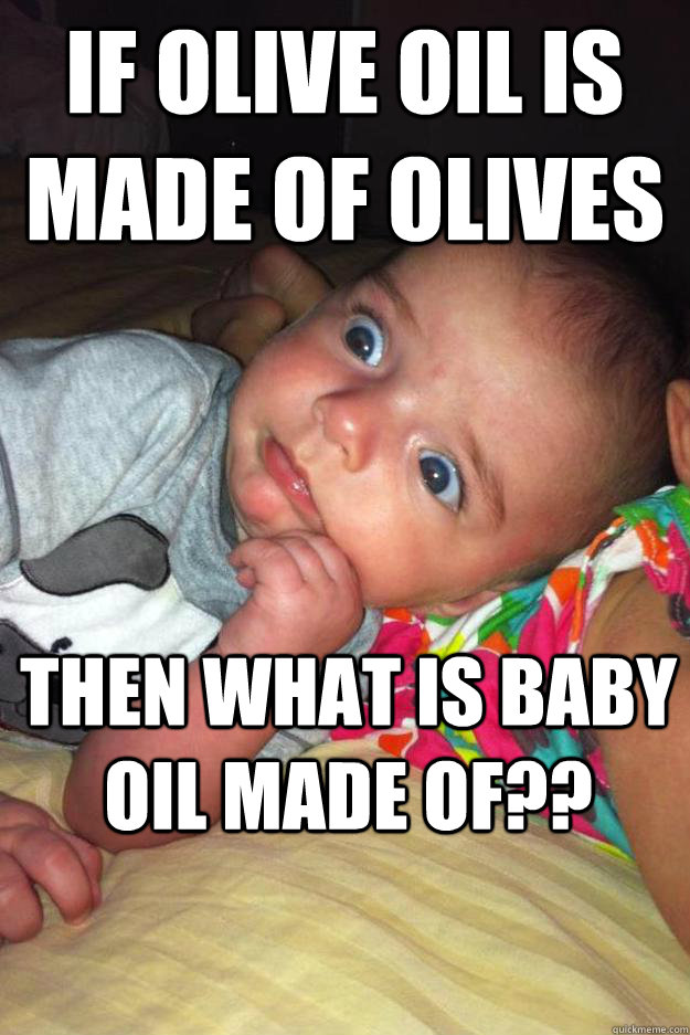 if olive oil is made of olives then what is baby oil made of?? - if olive oil is made of olives then what is baby oil made of??  Misc