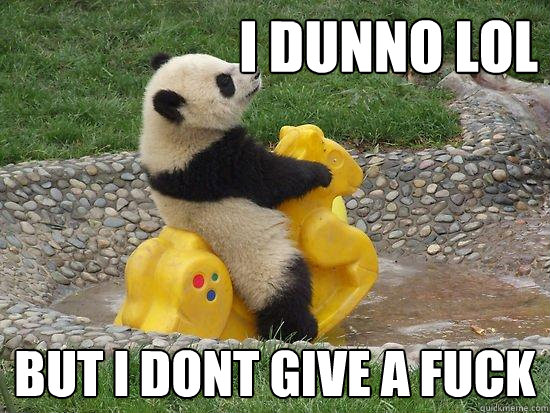 i dunno lol but i dont give a fuck  