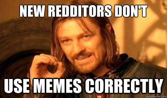 New redditors don't  use memes correctly  Boromir