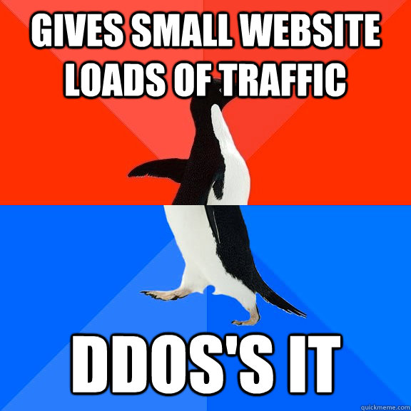 gives small website loads of traffic DDOS's it  Socially Awesome Awkward Penguin