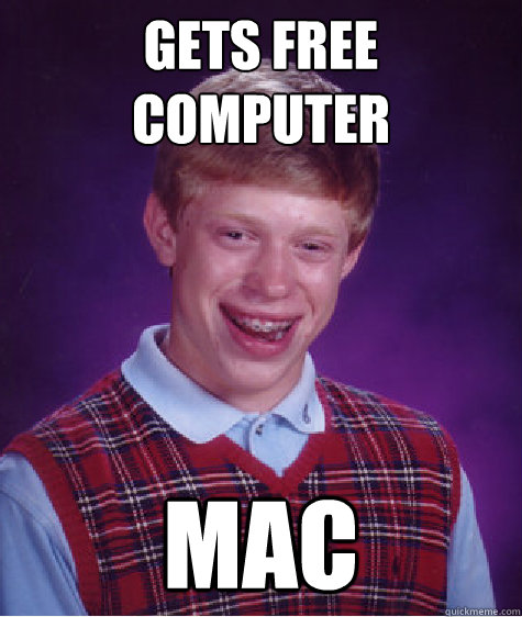 Gets free computer MAC  Bad Luck Brian
