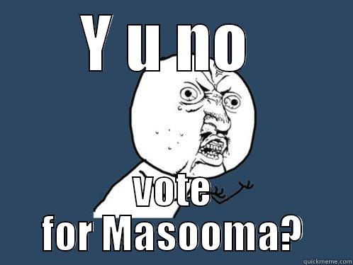 Y U NO  VOTE FOR MASOOMA? Y U No