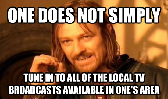 ONE DOES NOT SIMPLY TUNE IN TO ALL OF THE LOCAL TV BROADCASTS AVAILABLE IN ONE'S AREA  Boromir