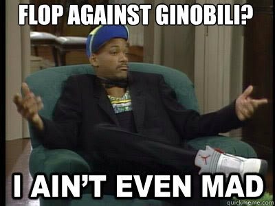 flop against ginobili?   Aint Even Mad Fresh Prince