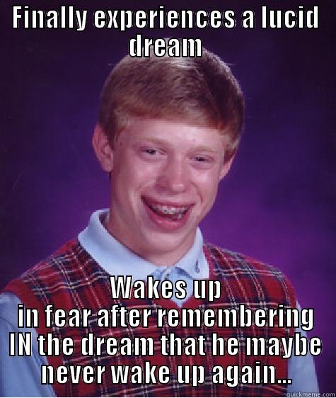 FINALLY EXPERIENCES A LUCID DREAM WAKES UP IN FEAR AFTER REMEMBERING IN THE DREAM THAT HE MAYBE NEVER WAKE UP AGAIN... Bad Luck Brian