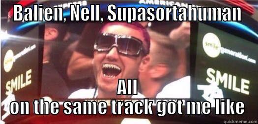 BALIEN, NELL, SUPASORTAHUMAN ALL ON THE SAME TRACK GOT ME LIKE Misc