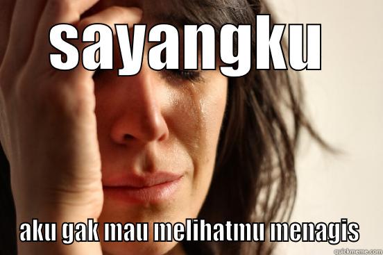 SAYANGKU AKU GAK MAU MELIHATMU MENAGIS First World Problems
