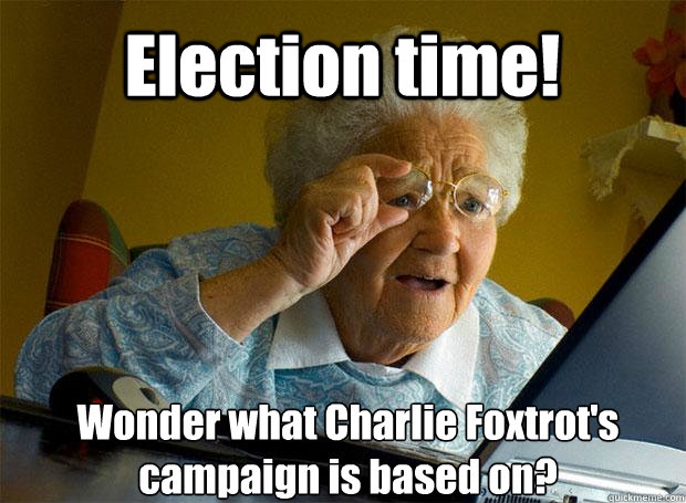 Election time! Wonder what Charlie Foxtrot's campaign is based on?    Grandma finds the Internet
