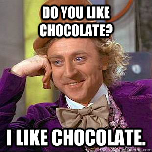 Do you like chocolate? i like chocolate.  Creepy Wonka