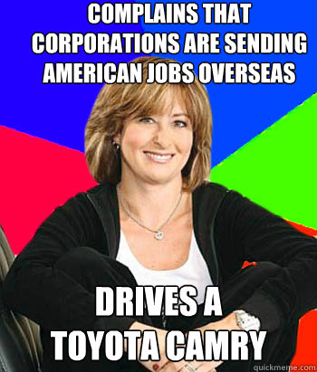 Complains that corporations are sending American jobs overseas Drives a
Toyota Camry  Sheltering Suburban Mom