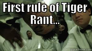 FIRST RULE OF TIGER RANT...  Misc
