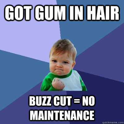 got gum in hair buzz cut = no maintenance - got gum in hair buzz cut = no maintenance  Success Kid
