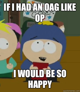 If I had an OAG like OP  I would be so happy  Craig - I would be so happy
