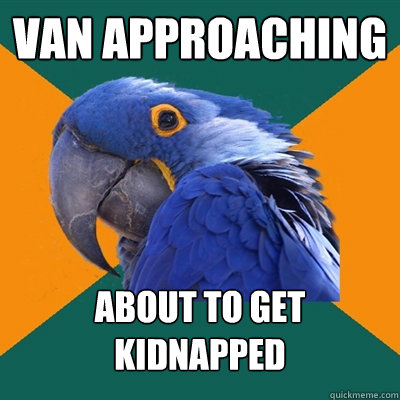 van approaching about to get kidnapped  Paranoid Parrot