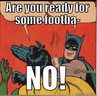 ARE YOU READY FOR SOME FOOTBA- NO! Slappin Batman
