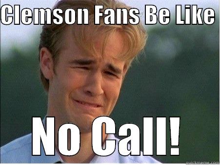 CLEMSON FANS BE LIKE  NO CALL! 1990s Problems
