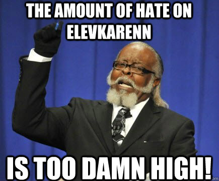THE AMOUNT OF HATE ON ELEVKARENN IS TOO DAMN HIGH!  Too Damn High