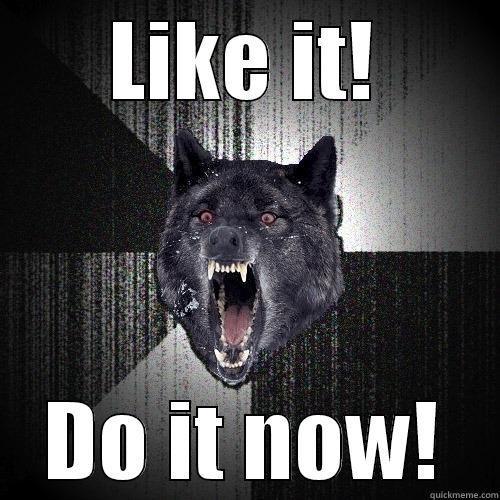 LIKE IT! DO IT NOW! Insanity Wolf