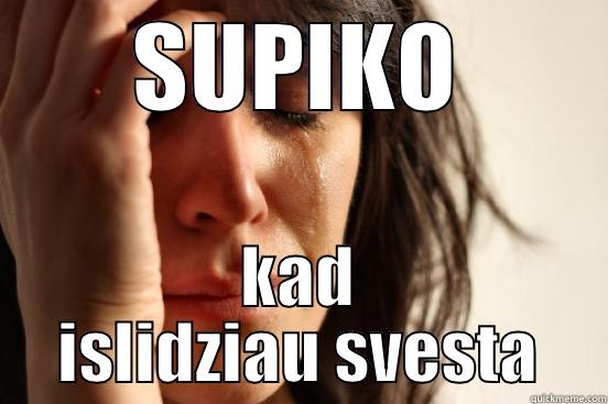 SUPIKO KAD ISLIDZIAU SVESTA First World Problems