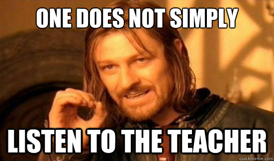One Does Not Simply listen to the teacher  Boromir