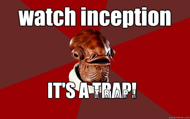 watch inception IT'S A TRAP!   T R A P T R A P ! !  Admiral Ackbar Relationship Expert