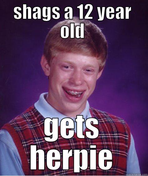 SHAGS A 12 YEAR OLD GETS HERPIE Bad Luck Brian