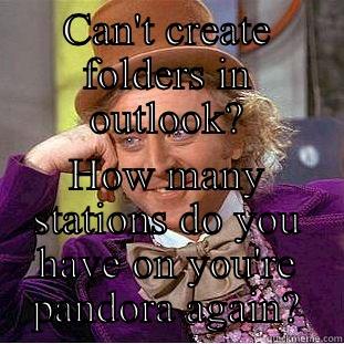 CAN'T CREATE FOLDERS IN OUTLOOK? HOW MANY STATIONS DO YOU HAVE ON YOU'RE PANDORA AGAIN? Condescending Wonka