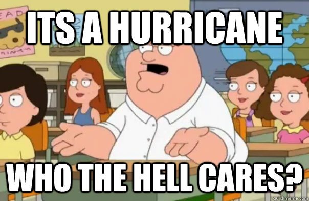 Its a hurricane who the hell cares? - Its a hurricane who the hell cares?  Who Cares Peter