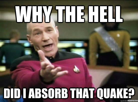 Why the hell did I absorb that quake? - Why the hell did I absorb that quake?  Annoyed Picard HD