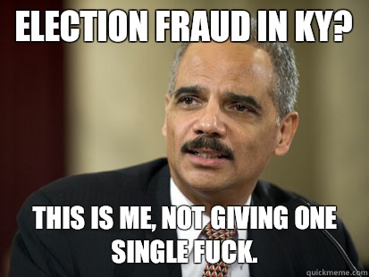 Election fraud in KY? This is me, not giving one single fuck.    