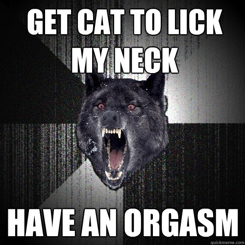GET CAT TO LICK MY NECK HAVE AN ORGASM  Insanity Wolf