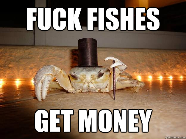 Fuck Fishes get money  Fancy Crab