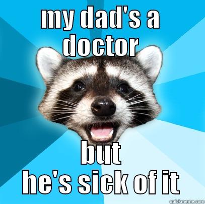 MY DAD'S A DOCTOR BUT HE'S SICK OF IT Lame Pun Coon