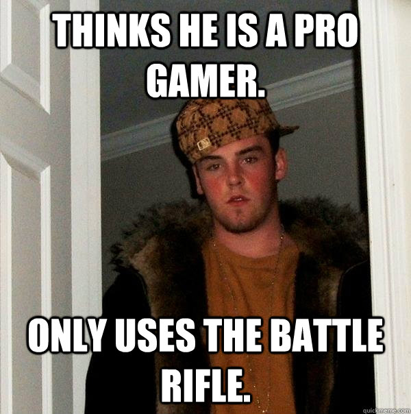 Thinks he is a pro gamer. Only uses the Battle Rifle. - Thinks he is a pro gamer. Only uses the Battle Rifle.  Scumbag Steve