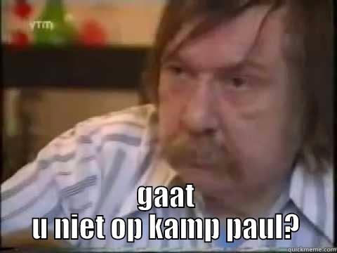  GAAT U NIET OP KAMP PAUL? Misc