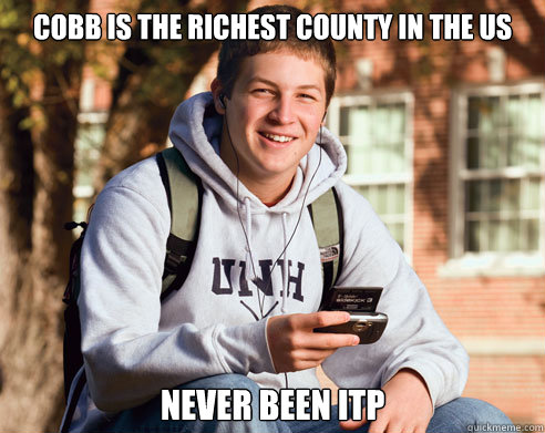 Cobb is the richest county in the US never been itp  College Freshman