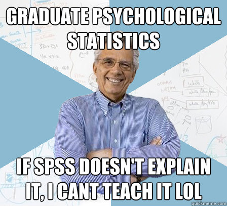 Graduate psychological statistics if spss doesn't explain it, i cant teach it lol - Graduate psychological statistics if spss doesn't explain it, i cant teach it lol  EngineeringProfessor