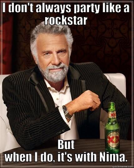 I DON'T ALWAYS PARTY LIKE A ROCKSTAR BUT WHEN I DO, IT'S WITH NIMA. The Most Interesting Man In The World