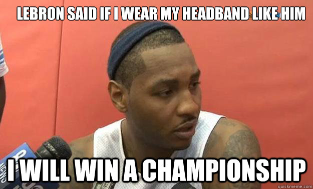 Lebron Said if I wear my headband like him I will win a championship  Carmelo